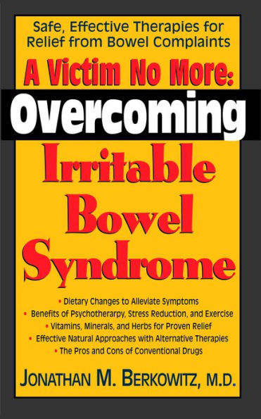 A Victim No More: Overcoming Irritable Bowel Syndrome: Safe, Effective Therapies for Relief from Complaints