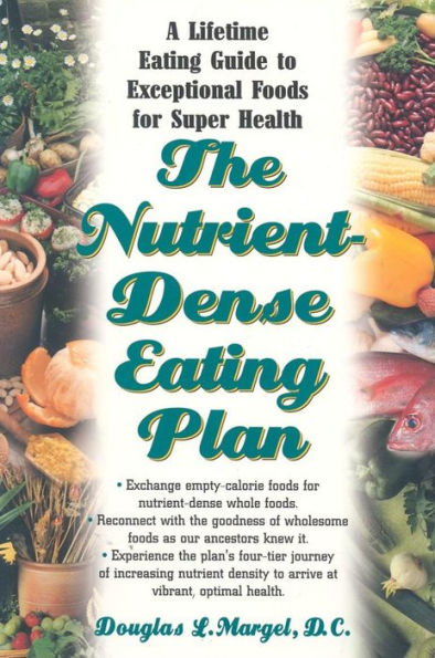 The Nutrient-Dense Eating Plan: A Lifetime Guide to Exceptional Foods for Super Health
