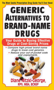 Title: Generic Alternatives to Prescription Drugs: Your Guide to Buying Effective Drugs at Cost-Saving Prices, Author: Diane Nitzki-George R.Ph.