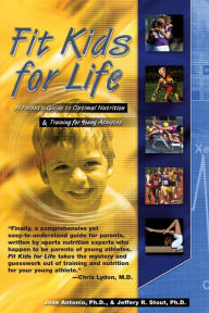 Title: Fit Kids for Life: A Parents' Guide to Optimal Nutrition & Training for Young Athletes, Author: Jose Antonio