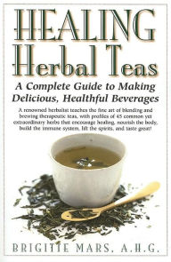 Title: Healing Herbal Teas: A Complete Guide to Making Delicious, Healthful Beverages, Author: Brigitte Mars
