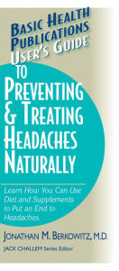 Title: User's Guide to Preventing & Treating Headaches Naturally, Author: Jonathan M. Berkowitz M.D.
