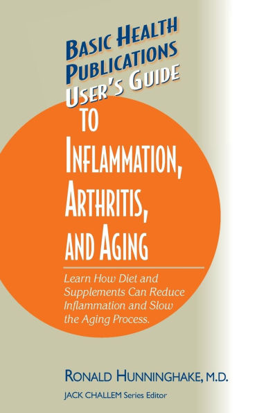 User's Guide to Inflammation, Arthritis, and Aging: Learn How Diet Supplements Can Reduce Inflammation Slow the Aging Process