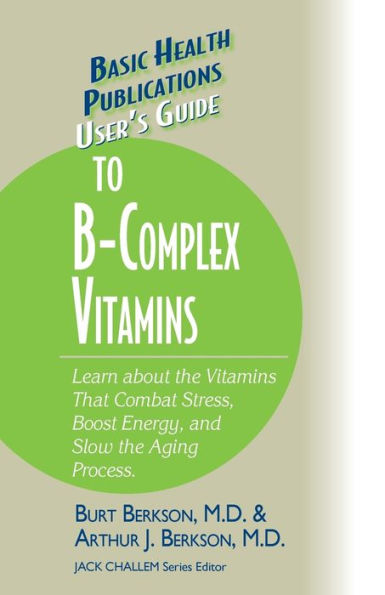 User's Guide to the B-Complex Vitamins: Learn about the Vitamins That Combat Stress, Boost Energy, and Slow the Aging Process.