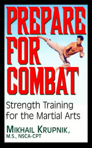 Title: Prepare for Combat: Strength Training for the Martial Arts, Author: Mikhail Krupnik