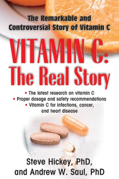 Vitamin C: The Real Story: Remarkable and Controversial Healing Factor