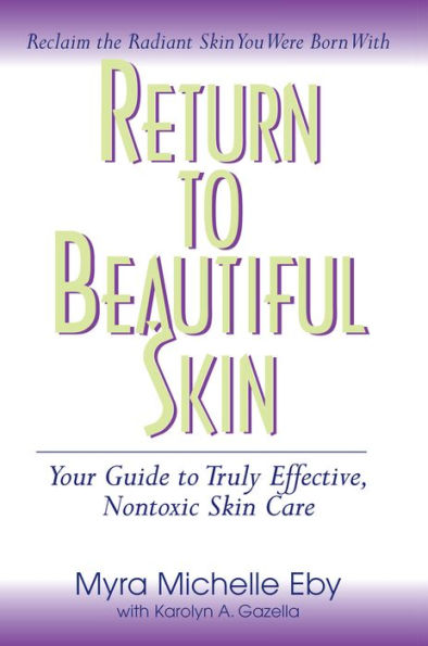Return to Beautiful Skin: Your Guide to Truly Effective, Nontoxic Skin Care