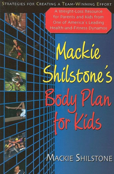 Mackie Shilstone's Body Plan for Kids: Strategies Creating a Team-Winning Effort