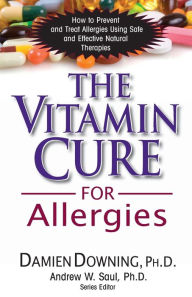 Title: The Vitamin Cure for Allergies: How to Prevent and Treat Allergies Using Safe and Effective Natural Therapies, Author: Damien Downing