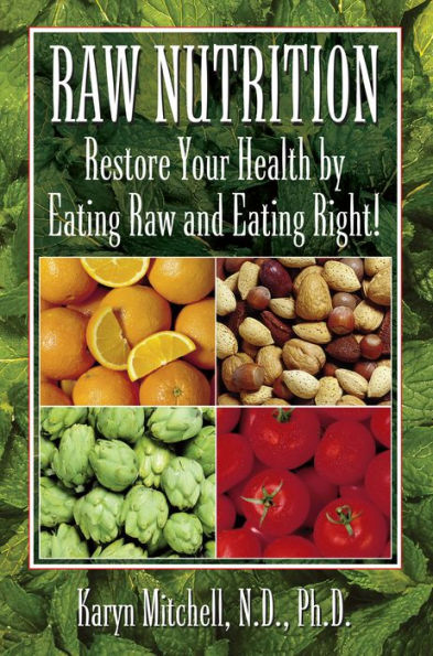 Raw Nutrition: Restore Your Health by Eating and Right!