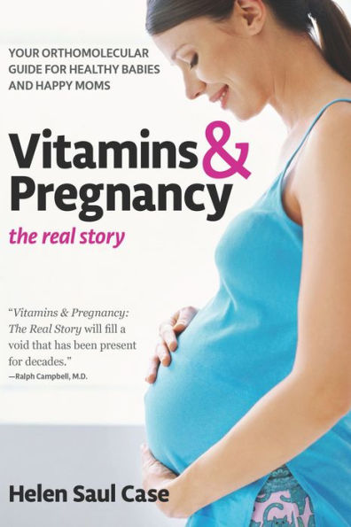 Vitamins & Pregnancy: The Real Story: Your Orthomolecular Guide for Healthy Babies Happy Moms