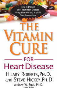 Title: The Vitamin Cure for Heart Disease: How to Prevent and Treat Heart Disease Using Nutrition and Vitamin Supplementation, Author: Hilary Roberts