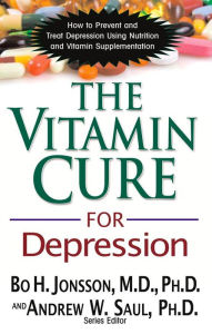 Title: The Vitamin Cure for Depression: How to Prevent and Treat Depression Using Nutrition and Vitamin Supplementation, Author: Bo H. Jonsson