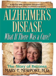 Title: Alzheimer's Disease: What if there was a cure?, Author: Mary T. Newport