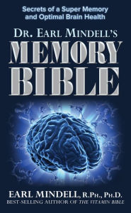 Title: Dr. Earl Mindell's Memory Bible: Secrets of a Super Memory and Optimal Brain Health, Author: Earl Mindell R.Ph.