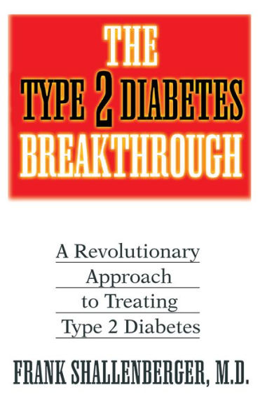 The Type 2 Diabetes Breakthrough: A Revolutionary Approach to Treating Type 2 Diabetes