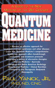 Title: Quantum Medicine: A Guide to the New Medicine of the 21st Century, Author: Paul Yanick Jr.