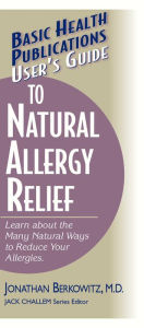 Title: User's Guide to Natural Allergy Relief: Learn about the Many Natural Ways to Reduce Your Allergies, Author: Jonathan M. Berkowitz M.D.