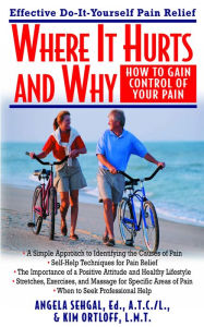 Title: Where It Hurts and Why: How to Gain Control of Your Pain, Author: Angela Sehgal Ed.