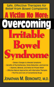 Title: A Victim No More: Overcoming Irritable Bowel Syndrome: Safe, Effective Therapies for Relief from Bowel Complaints, Author: Jonathan M. Berkowitz