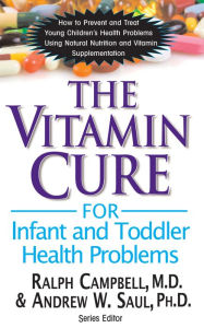 Title: The Vitamin Cure for Infant and Toddler Health Problems, Author: Ralph K. Campbell M.D.