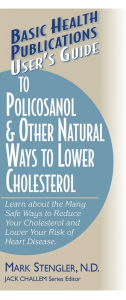 Title: User's Guide to Policosanol & Other Natural Ways to Lower Cholesterol: Learn about the Many Safe Ways to Reduce Your Cholesterol and Lower Your Risk of Heart Disease, Author: Mark Stengler N.D.
