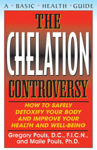 Title: The Chelation Controversy: How to Safely Detoxify Your Body and Improve Your Health and Well-Being, Author: Gregory Pouls D.C.
