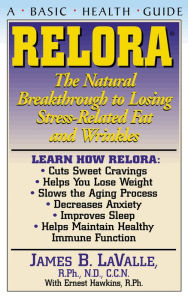 Title: Relora: The Natural Breakthrough to Losing Stress-Related Fat and Wrinkles, Author: James B. Lavalle R.Ph.