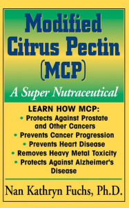 Title: Modified Citrus Pectin (MCP): A Super Nutraceutical, Author: Nan Kathryn Fuchs