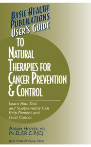 Title: User's Guide to Natural Therapies for Cancer Prevention and Control, Author: Abram Hoffer