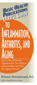 Title: User's Guide to Inflammation, Arthritis, and Aging: Learn How Diet and Supplements Can Reduce Inflammation and Slow the Aging Process, Author: Ron Hunninghake M.D.