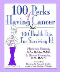 Title: 100 Perks of Having Cancer Plus 100 Health Tips for Surviving It!, Author: Florence Strang BA BEd MEd