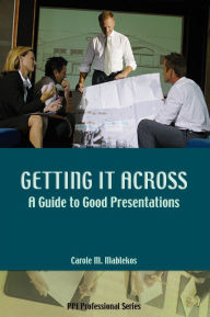 Title: Getting It Across: A Guide to Good Presentations / Edition 1, Author: Carole M. Mablekos