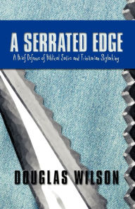 Title: A Serrated Edge: A Brief Defense of Biblical Satire and Trinitarian Skylarking, Author: Douglas Wilson