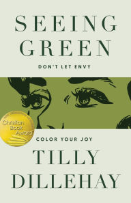Title: Seeing Green: Don't Let Envy Color Your Joy, Author: Tilly Dillehay
