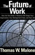 Title: The Future of Work: How the New Order of Business Will Shape Your Organization, Your Management Style, and Your Life, Author: Thomas W. Malone