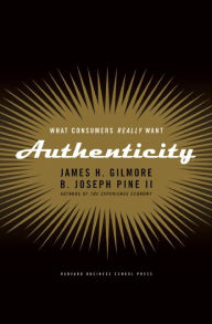 Title: Authenticity: What Consumers Really Want, Author: James H. Gilmore