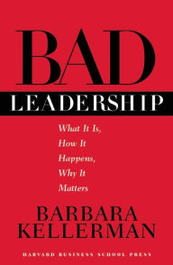 Title: Bad Leadership: What It Is, How It Happens, Why It Matters, Author: Barbara Kellerman