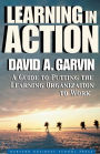 Learning in Action: A Guide to Putting the Learning Organization to Work / Edition 1