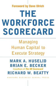 Title: The Workforce Scorecard: Managing Human Capital To Execute Strategy, Author: Mark A. Huselid