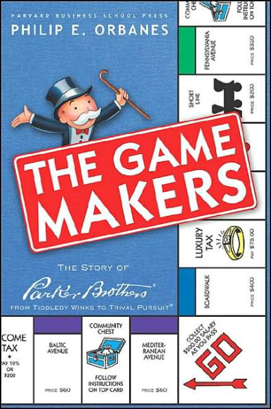 The Game Makers: The Story of Parker Brothers, from Monopoly to Trivial Pursuit