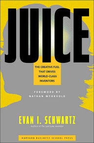 Title: Juice: The Creative Fuel That Drives World-Class Inventors, Author: Evan I. Schwartz