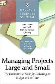 Harvard Business Essentials Managing Projects Large and Small: The Fundamental Skills for Delivering on Budget and on Time