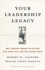 Your Leadership Legacy: Why Looking Toward the Future Will Make You a Better Leader Today