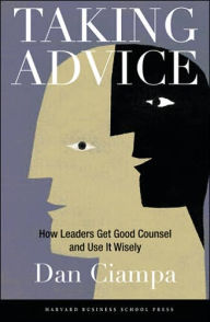 Title: Taking Advice: How Leaders Get Good Counsel and Use It Wisely, Author: Dan Ciampa