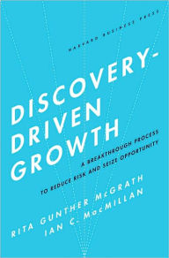 Title: Discovery-Driven Growth: A Breakthrough Process to Reduce Risk and Seize Opportunity, Author: Rita Gunther McGrath