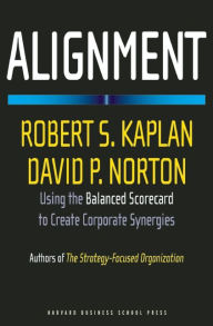 Title: Alignment: Using the Balanced Scorecard to Create Corporate Synergies, Author: Robert S. Kaplan