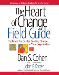 Title: The Heart of Change Field Guide: Tools and Tactics for Leading Change in Your Organization, Author: Dan S. Cohen