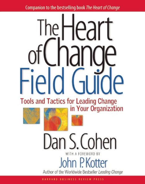 The Heart of Change Field Guide: Tools and Tactics for Leading Change in Your Organization