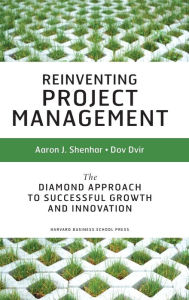 Title: Reinventing Project Management: The Diamond Approach To Successful Growth And Innovation, Author: Aaron J. Shenhar